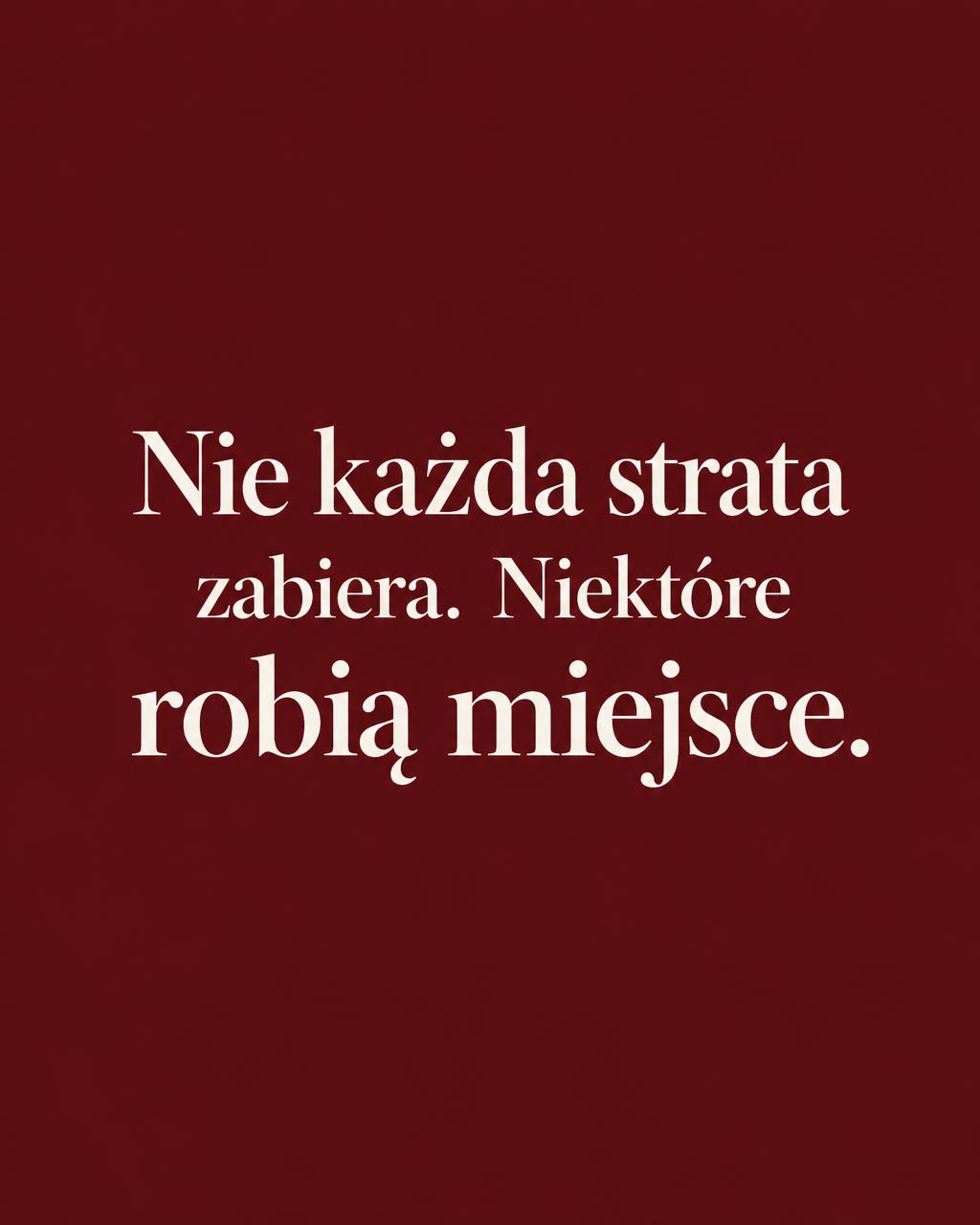 Nie każda strata zabiera. Niektóre robią miejsce.