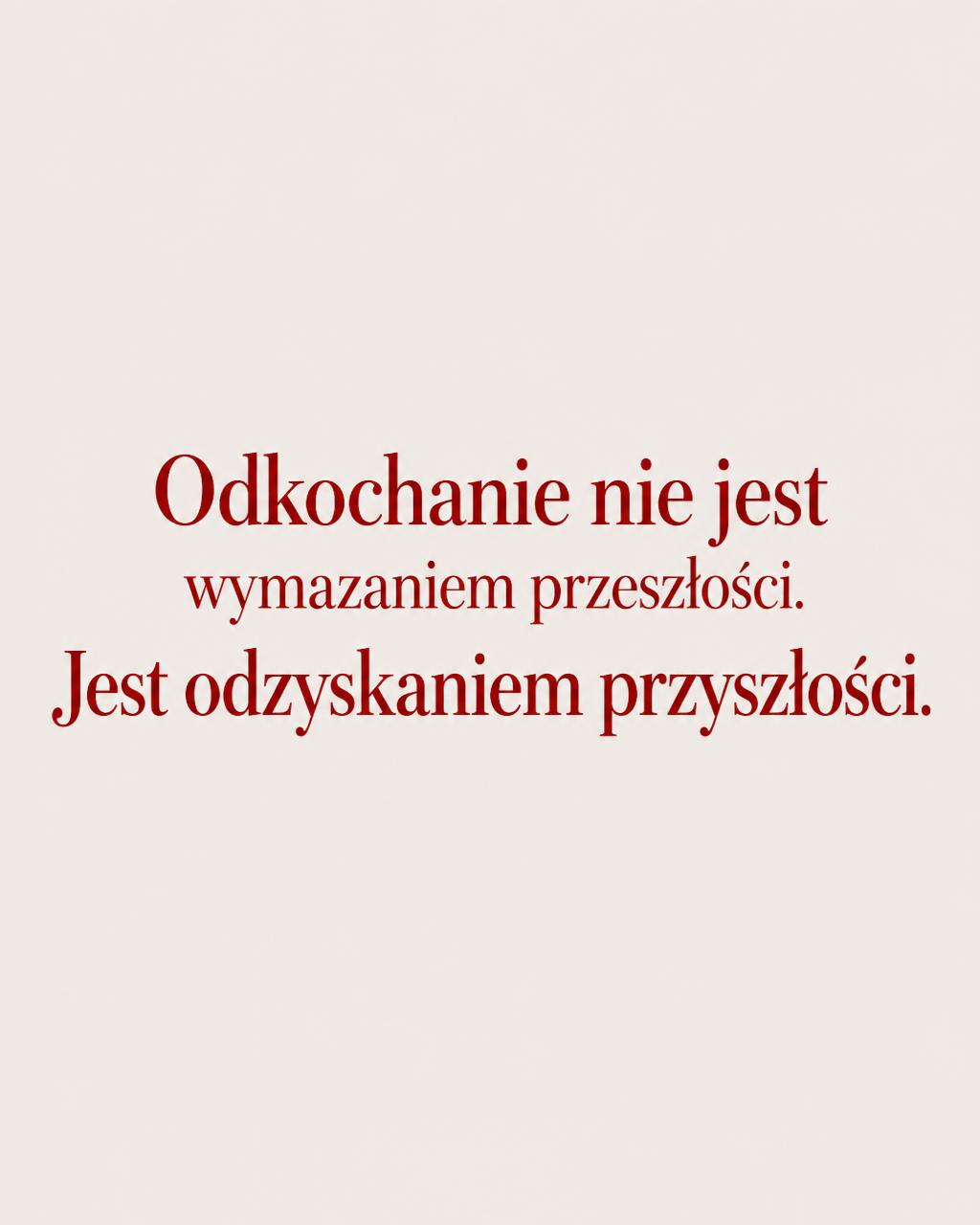 Odkochanie nie jest wymazaniem przeszłości. Jest odzyskaniem przyszłości.